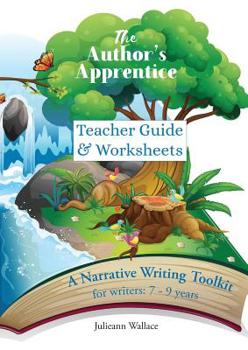 Paperback The Author's Apprentice: A Narrative Writing Toolkit for Teachers: Teacher Guide & Worksheets for students aged 7-9 years Book