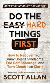 Hardcover Do the Hard Things First: How to Recover From Shiny Object Syndrome, End Self-Sabotage, and Turn Chaos Into Clarity Book