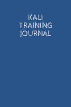 Kali Training Journal: A martial arts log book: For training session notes: Record details, techniques, progress and improvements