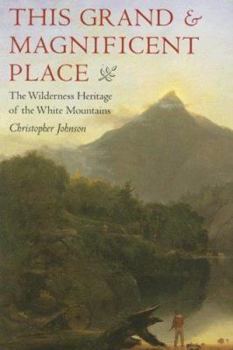 Hardcover This Grand & Magnificent Place: The Wilderness Heritage of the White Mountains Book