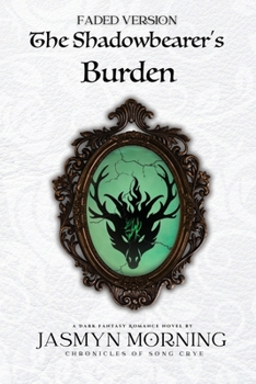 (FADED VERSION) The Shadowbearer's Burden: A Dark Fantasy Romance, Book 2 (Chronicles of Song Crye (Special Edition))