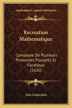 Paperback Recreation Mathematique: Composee De Plusieurs Problemes Plaisants Et Facetieux (1626) [French] Book