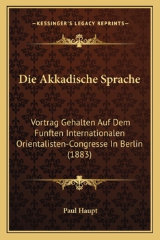 Paperback Die Akkadische Sprache: Vortrag Gehalten Auf Dem Funften Internationalen Orientalisten-Congresse In Berlin (1883) [German] Book