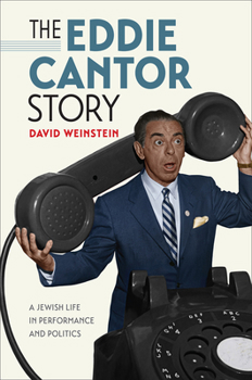 Hardcover The Eddie Cantor Story: A Jewish Life in Performance and Politics Book
