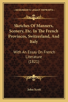 Paperback Sketches Of Manners, Scenery, Etc. In The French Provinces, Switzerland, And Italy: With An Essay On French Literature (1821) Book