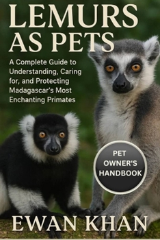Paperback Lemurs as Pets: A Complete Guide to Understanding, Caring for, and Protecting Madagascar's Most Enchanting Primates. Book