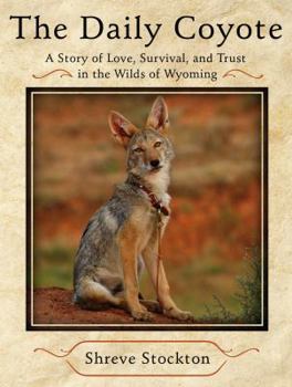 Hardcover The Daily Coyote: A Story of Love, Survival, and Trust in the Wilds of Wyoming Book