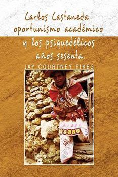 Carlos Castañeda: Academic Opportunism and the Psychedelic Sixties
