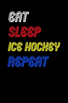 Paperback Eat Sleep ice hockey Repeat Notebook Fan Sport Gift: Lined Notebook / Journal Gift, 120 Pages, 6x9, Soft Cover, Matte Finish Book