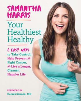 Hardcover Your Healthiest Healthy: 8 Easy Ways to Take Control, Help Prevent and Fight Cancer, and Live a Longer, Cleaner, Happier Life Book