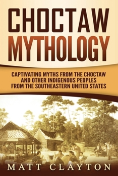 Paperback Choctaw Mythology: Captivating Myths from the Choctaw and Other Indigenous Peoples from the Southeastern United States Book