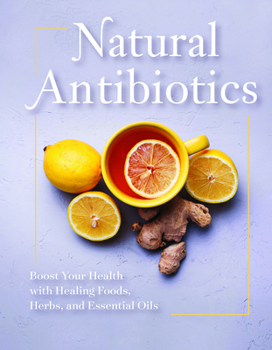 Paperback Natural Antibiotics: Boost Your Health with Healing Foods, Herbs, and Essential Oils Book