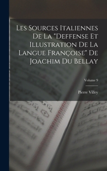 Hardcover Les Sources Italiennes De La "Deffense Et Illustration De La Langue Françoise" De Joachim Du Bellay; Volume 9 [French] Book