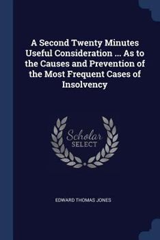 Paperback A Second Twenty Minutes Useful Consideration ... As to the Causes and Prevention of the Most Frequent Cases of Insolvency Book