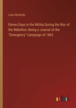 Paperback Eleven Days in the Militia During the War of the Rebellion; Being a Journal of the "Emergency" Campaign of 1862 Book