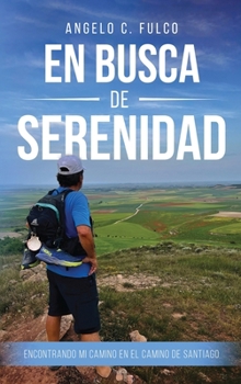 En Busca de Serenidad: Encontrando Mi Rumbo En el Camino de Santiago (Spanish Edition)