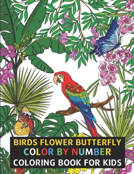 Paperback Birds Flower Butterfly Color By Number Coloring Book For Kids: Flowers, Birds, Butterflies & More Beautiful Kids Coloring Books (Color By Number) Book