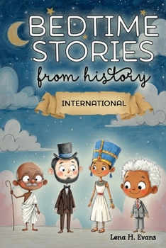 International Bedtime Stories from History: 5-minute Stories of Real-Life Heroes to Ignite Imagination and Foster Dreams (Inspiring Bedtime Stories from History)