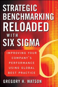 Hardcover Strategic Benchmarking Reloaded with Six SIGMA: Improving Your Company's Performance Using Global Best Practice Book