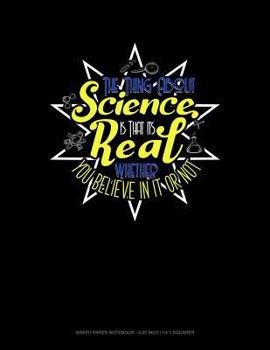Paperback The Thing about Science Is That It's Real Whether You Believe in It or Not: Graph Paper Notebook - 0.25 Inch (1/4) Squares Book