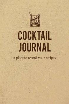 Paperback Cocktail Journal a place to record your recipe: Record the Most Important Details Everything From Name, Creator, Rating, Glassware, Garnish, Ingredien Book