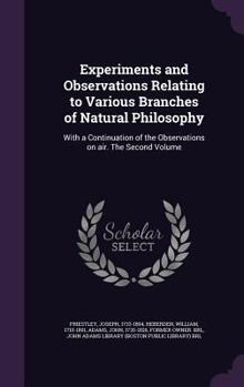 Hardcover Experiments and Observations Relating to Various Branches of Natural Philosophy: With a Continuation of the Observations on air. The Second Volume Book