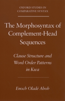 Paperback The Morphosyntax of Complement-Head Sequences: Clause Structure and Word Order Patterns in Kwa Book