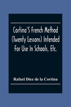 Paperback Cortina'S French Method (Twenty Lessons) Intended For Use In Schools, Etc.: And For Self-Study. With A System Of Articulation, Based On English Equiva Book