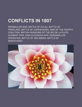 Conflicts in 1807: Peninsular War, Battle of Eylau, Battle of Friedland, Battle of Copenhagen, War of the Fourth Coalition, British Invas