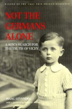 Hardcover Not the Germans Alone: A Son's Search for the Truth of Vichy Book