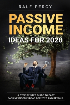 Paperback Passive Income Ideas For 2020: A Step by Step Guide to Easy Passive Income Ideas For 2020 and Beyond. Book