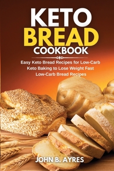 Paperback Keto Bread Cookbook: Easy Keto Bread Recipes for Low-Carb Keto Baking to Lose Weight Fast Low-Carb Bread Recipes Book