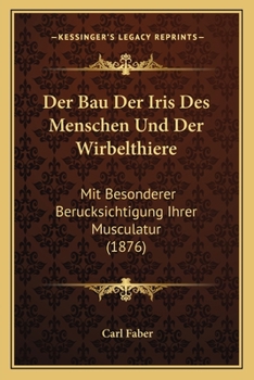 Paperback Der Bau Der Iris Des Menschen Und Der Wirbelthiere: Mit Besonderer Berucksichtigung Ihrer Musculatur (1876) [German] Book