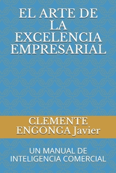 Paperback El Arte de la Excelencia Empresarial: Un Manual de Inteligencia Comercial [Spanish] Book