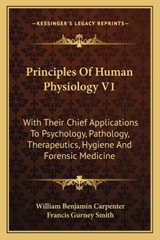 Paperback Principles Of Human Physiology V1: With Their Chief Applications To Psychology, Pathology, Therapeutics, Hygiene And Forensic Medicine Book