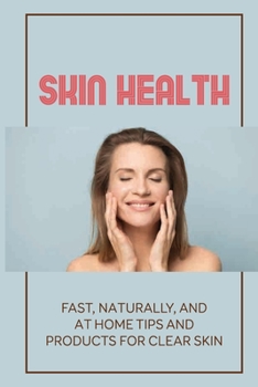 Paperback Skin Health: Fast, Naturally, And At Home Tips And Products For Clear Skin: How To Have Healthy Skin Book