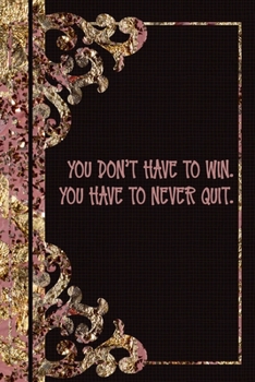Paperback You Don't Have To Win. You Have To Never Quit: Blank Lined Journal Book
