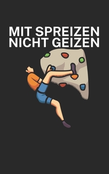 Mit Spreizen nicht Geizen: Klettern Trainingslogbuch/Kletterbuch für Kletterer und Boulderer mit Spruch. 120 Seiten. Perfektes Geschenk. (German Edition)