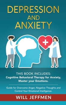 Hardcover Depression and Anxiety: This Book Includes: Cognitive Behavioral Therapy for Anxiety, Master your Emotions. Guide for Overcome Anger, Negative Book