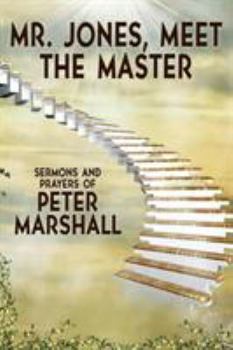 Mr. Jones, Meet the Master: Sermons and Prayers of Peter Marshall