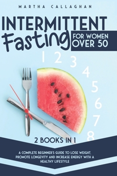 Paperback Intermittent Fasting for Women Over 50 - 2 Books in 1: A Complete Beginner's Guide to Lose Weight, Promote Longevity and Increase Energy With a Health Book