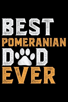 Best Pomeranian Dad Ever: Cool Pomeranian Dog Journal Notebook - Pomeranian Puppy Lover Gifts – Funny Pomeranian Dog Notebook - Pomeranian Owner Gifts. 6 x 9 in 120 pages