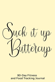 Paperback Suck it Up Buttercup: 90-Day Fitness and Food Tracking Journal Book