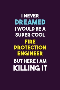 Paperback I Never Dreamed I would Be A Super Cool Fire Protection Engineer But Here I Am Killing It: 6X9 120 pages Career Notebook Unlined Writing Journal Book