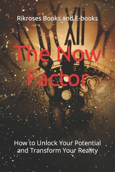 Paperback The Now Factor: How to Unlock Your Potential and Transform Your Reality Book