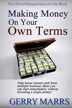 Paperback Making Money on Your Own Terms: Take Home Instant Cash From Multiple Business Ideas You Can Start Immediately! Book