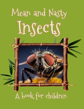 Mean and Nasty Insects - a book for children.: Not nice creepy crawlies. (The wonderful world of insects)