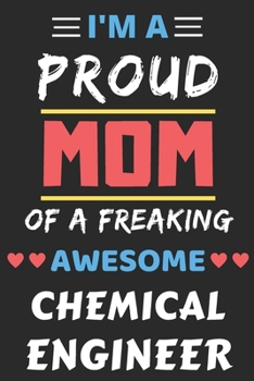 Paperback I'm A Proud Mom Of A Freaking Awesome Chemical Engineer: lined notebook, Funny Chemical Engineer Gift Book