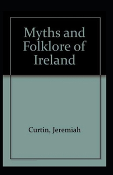 Myths and Folklore of Ireland: (Illustrated Edition)