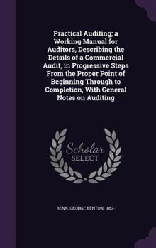Hardcover Practical Auditing; a Working Manual for Auditors, Describing the Details of a Commercial Audit, in Progressive Steps From the Proper Point of Beginni Book